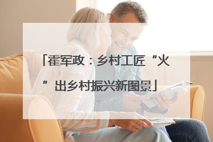 霍军政：乡村工匠“火”出乡村振兴新图景