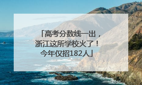 高考分数线一出，浙江这所学校火了！今年仅招182人