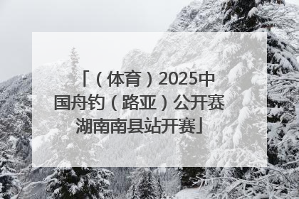（体育）2025中国舟钓（路亚）公开赛湖南南县站开赛