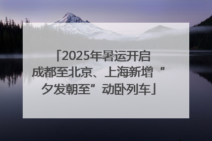 2025年暑运开启 成都至北京、上海新增“夕发朝至”动卧列车