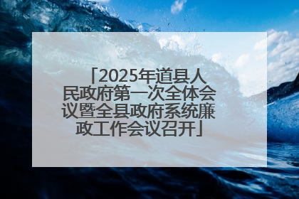 2025年道县人民政府第一次全体会议暨全县政府系统廉政工作会议召开