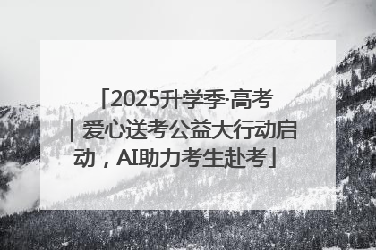 2025升学季·高考｜爱心送考公益大行动启动，AI助力考生赴考