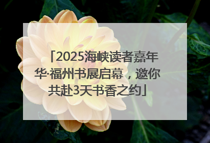 2025海峡读者嘉年华·福州书展启幕，邀你共赴3天书香之约