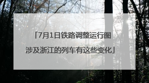 7月1日铁路调整运行图 涉及浙江的列车有这些变化