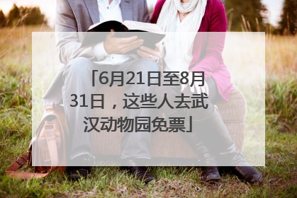 6月21日至8月31日，这些人去武汉动物园免票