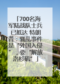 700名海军陆战队士兵已抵达 特朗普：骚乱事件是“外国入侵”，要“解放洛杉矶”