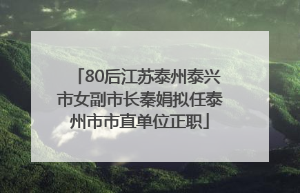 80后江苏泰州泰兴市女副市长秦娟拟任泰州市市直单位正职