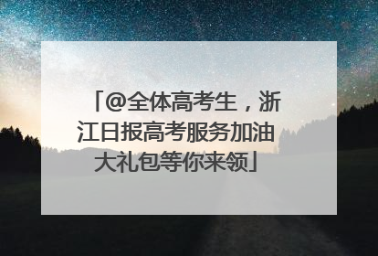 @全体高考生，浙江日报高考服务加油大礼包等你来领