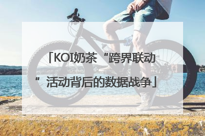 KOI奶茶“跨界联动”活动背后的数据战争